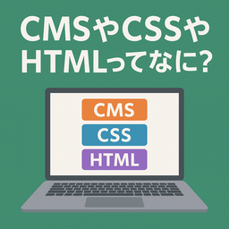 CMSやCSS、HTMLってなに？